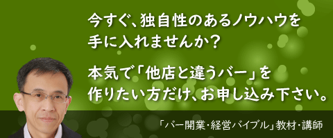 今すぐ、独自性のあるノウハウを手に入れませんか？本気で「他店と違うバー」を作りたい方だけ、お申込み下さい。「バー開業とバー経営バイブル」教材の講師